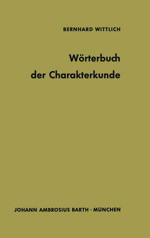 Wörterbuch der Charakterkunde: Die Bedeutung der gebräuchlichen Charakterbezeichnungen de B. Wittlich