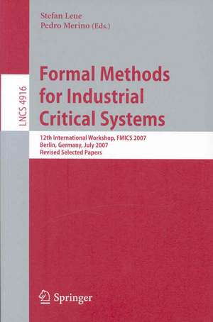 Formal Methods for Industrial Critical Systems: 12th International Workshop, FMICS 2007, Berlin, Germany, July 1-2, 2007, Revised Selected Papers de Stefan Leue