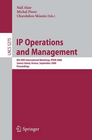 IP Operations and Management: 8th IEEE International Workshop, IPOM 2008, Samos Island, Greece, September 22-26, 2008, Proceedings de Nail Akar