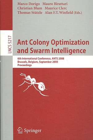 Ant Colony Optimization and Swarm Intelligence: 6th International Conference, ANTS 2008, Brussels, Belgium, September 22-24, 2008, Proceedings de Marco Dorigo