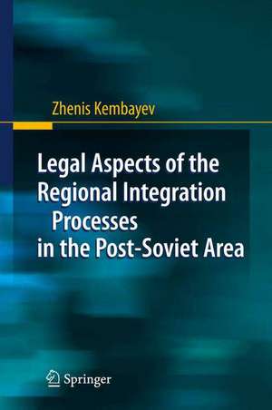 Legal Aspects of the Regional Integration Processes in the Post-Soviet Area de Zhenis Kembayev