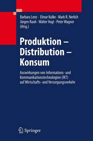 Produktion - Distribution - Konsum: Auswirkungen von Informations- und Kommunikationstechnologien (IKT) auf Wirtschafts- und Versorgungsverkehr de Barbara Lenz