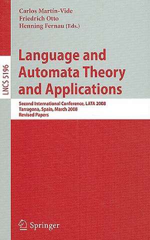 Language and Automata Theory and Applications: Second International Conference, LATA 2008, Tarragona, Spain, March 13-19, 2008, Revised Papers de Carlos Martin-Vide