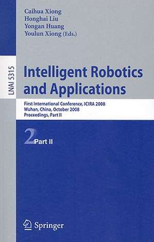 Intelligent Robotics and Applications: First International Conference, ICIRA 2008 Wuhan, China, October 15-17, 2008 Proceedings, Part II de Caihua Xiong