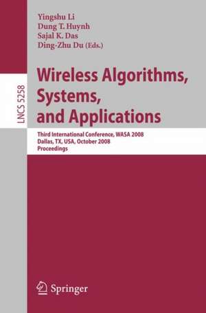 Wireless Algorithms, Systems, and Applications: Third International Conference, WASA 2008, Dallas, TX, USA, October 26-28, 2008, Proceedings de Yingshu Li