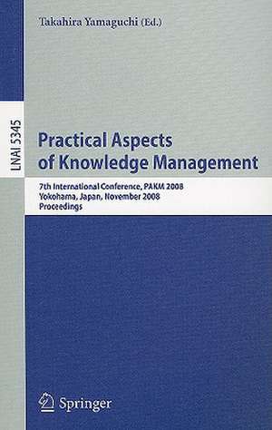 Practical Aspects of Knowledge Management: 7th International Conference, PAKM 2008, Yokohama, Japan, November 22-23, 2008, Proceedings de Takahira Yamaguchi