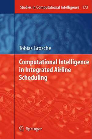 Computational Intelligence in Integrated Airline Scheduling de Tobias Grosche