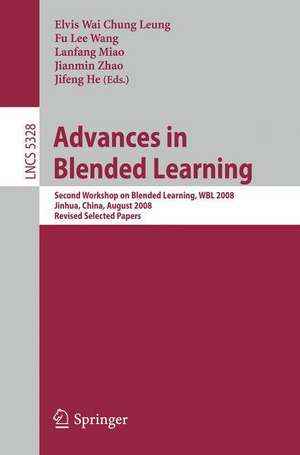 Advances in Blended Learning: Second Workshop on Blended Learning, WBL 2008, Jinhua, China, August 20-22, 2008, Revised Selected Papers de Elvis Wai Chung Leung