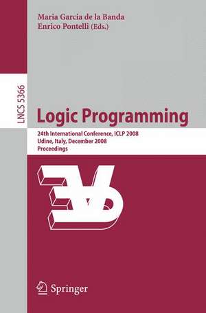 Logic Programming: 24th International Conference, ICLP 2008 Udine, Italy, December 9-13 2008 Proceedings de Maria Garcia Banda