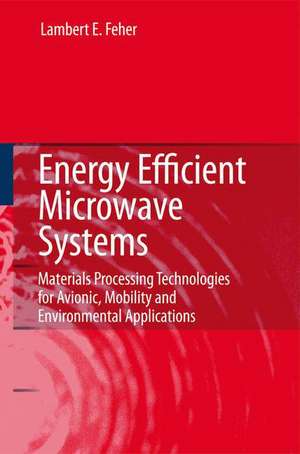 Energy Efficient Microwave Systems: Materials Processing Technologies for Avionic, Mobility and Environmental Applications de Lambert E. Feher