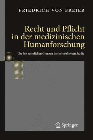 Recht und Pflicht in der medizinischen Humanforschung: Zu den rechtlichen Grenzen der kontrollierten Studie de Friedrich Freier