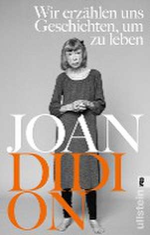 Wir erzählen uns Geschichten, um zu leben de Joan Didion