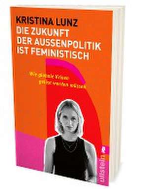 Die Zukunft der Außenpolitik ist feministisch de Kristina Lunz