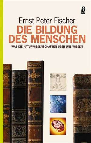 Die Bildung des Menschen de Ernst Peter Fischer