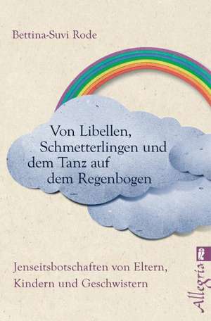 Von Libellen, Schmetterlingen und dem Tanz auf dem Regenbogen de Bettina-Suvi Rode