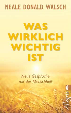 Was wirklich wichtig ist de Neale Donald Walsch