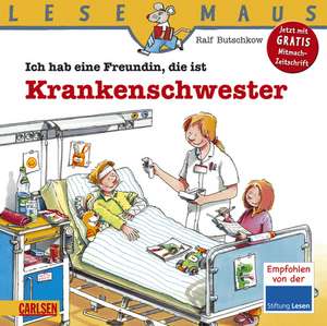 Ich hab eine Freundin, die ist Krankenschwester: LESEMAUS ab 3 Jahren/ De la 3 ani (3-6 ani) de Ralf Butschkow