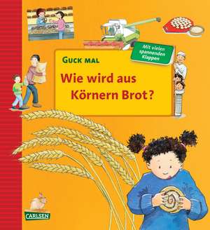 Guck mal: Wie wird aus Körnern Brot? de Andrea Erne