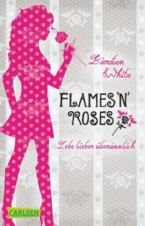 Lebe lieber übersinnlich 01: Flames 'n' Roses de Kiersten White