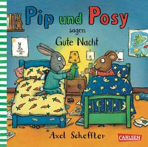 Pip und Posy: Pip und Posy sagen Gute Nacht de Axel Scheffler