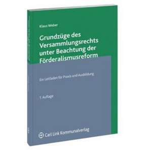 Grundzüge des Versammlungsrechts unter Beachtung der Föderalismusreform de Klaus Weber