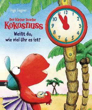 Der kleine Drache Kokosnuss - Weißt du, wie viel Uhr es ist? de Ingo Siegner