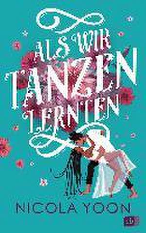 Als wir Tanzen lernten de Nicola Yoon