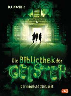 Die Bibliothek der Geister - Der magische Schlüssel de D. J. Machale