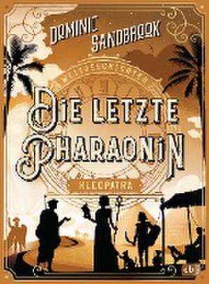 Weltgeschichte(n) - Die letzte Pharaonin: Kleopatra de Dominic Sandbrook