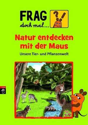 Frag doch mal ... die Maus! Natur entdecken mit der Maus de Sabine Dahm