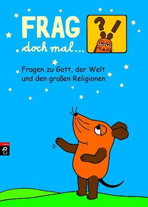 Frag doch mal ... die Maus - Fragen zu Gott, der Welt und den großen Religionen de Antje von Stemm