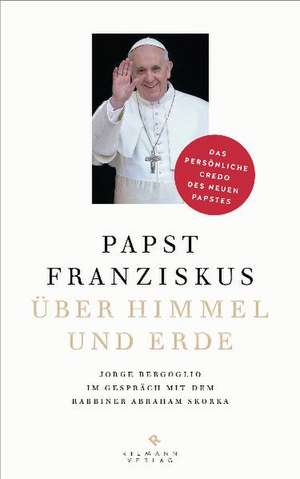 Über Himmel und Erde de Jorge Mario Bergoglio