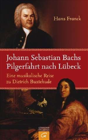 Johann Sebastian Bachs Pilgerfahrt nach Lübeck de Hans Franck