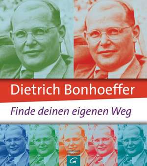 Dietrich Bonhoeffer: Finde deinen eigenen Weg de Jo Eckardt