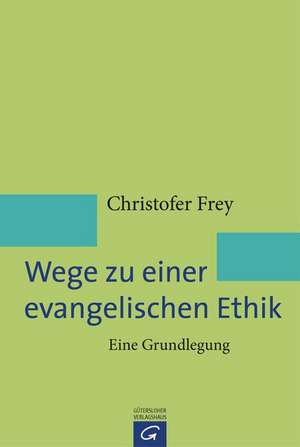 Wege zu einer evangelischen Ethik de Christofer Frey