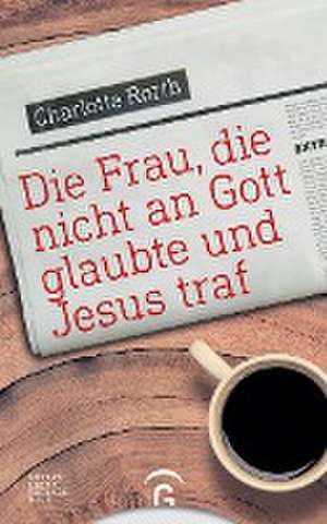 Die Frau, die nicht an Gott glaubte und Jesus traf de Charlotte Rørth