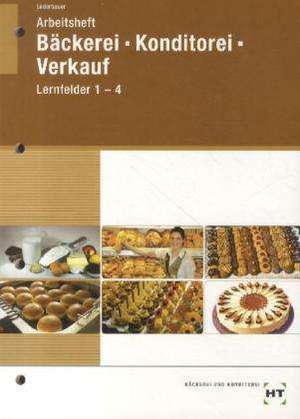 Bäckerei - Konditorei - Verkauf. Arbeitsheft. 1. Ausbildungsjahr. Lernfelder 1-4