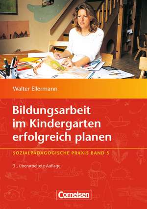 Sozialpädagogische Praxis 05. Bildungsarbeit im Kindergarten erfolgreich planen de Walter Ellermann