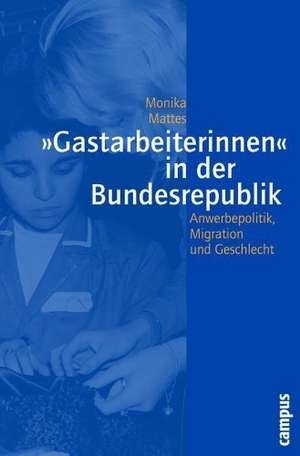 »Gastarbeiterinnen« in der Bundesrepublik de Monika Mattes