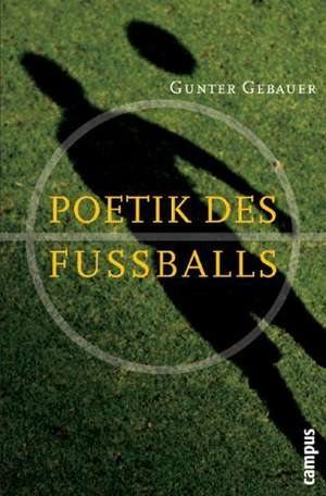 Poetik des Fußballs de Gunter Gebauer