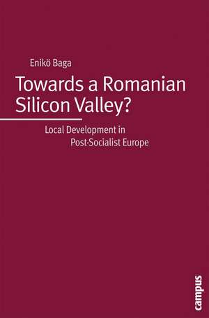 Towards a Romanian Silicon Valley?: Local Development in Post-Socialist Europe de Enikö Baga