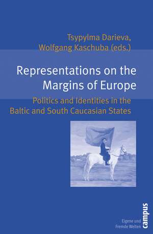 Representations on the Margins of Europe: Politics and Identities in the Baltic and South Caucasian States de Tsypylma Darieva