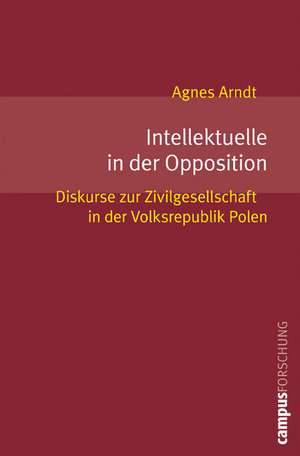 Intellektuelle in der Opposition de Agnes Arndt