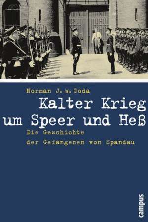 Kalter Krieg um Speer und Heß de Norman J. W. Goda