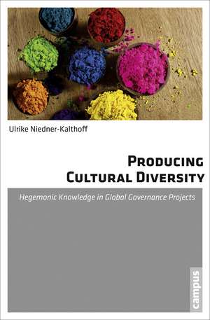 Producing Cultural Diversity: Hegemonic Knowledge in Global Governance Projects de Ulrike Niedner-Kalthoff