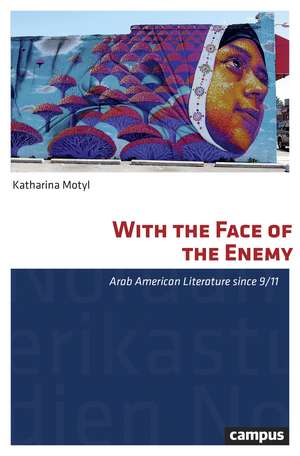 With the Face of the Enemy: Arab American Literature since 9/11 de Katharina Motyl