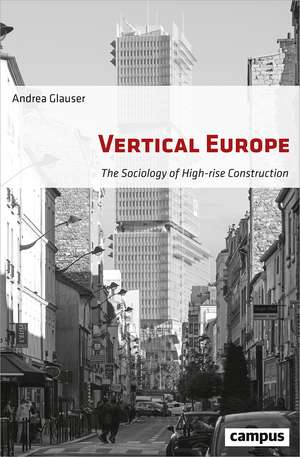 Vertical Europe: The Sociology of High-Rise Construction de Andrea Glauser