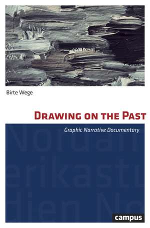 Drawing on the Past: Graphic Narrative Documentary de Birte Wege