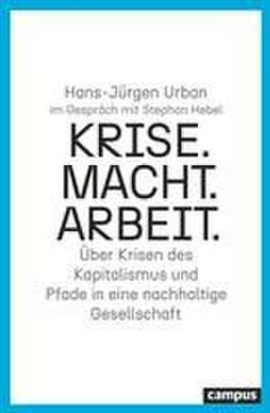 Krise. Macht. Arbeit. de Hans-Jürgen Urban