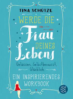 Werde die Frau deines Lebens de Tina Schütze